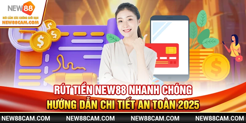 Rút tiền New88 nhanh chóng – Hướng dẫn chi tiết an toàn 2025