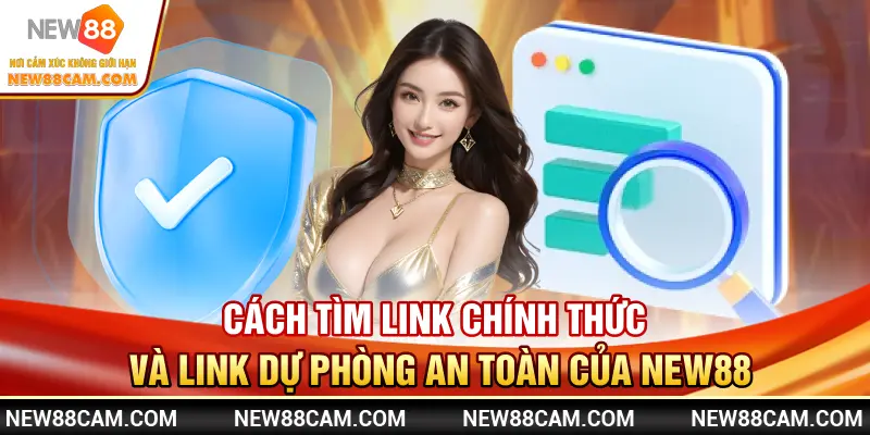 Link vào NEW88: Cách truy cập an toàn tới nhà cái chính thức 2 Cách tìm link chính thức và link dự phòng an toàn của NEW88