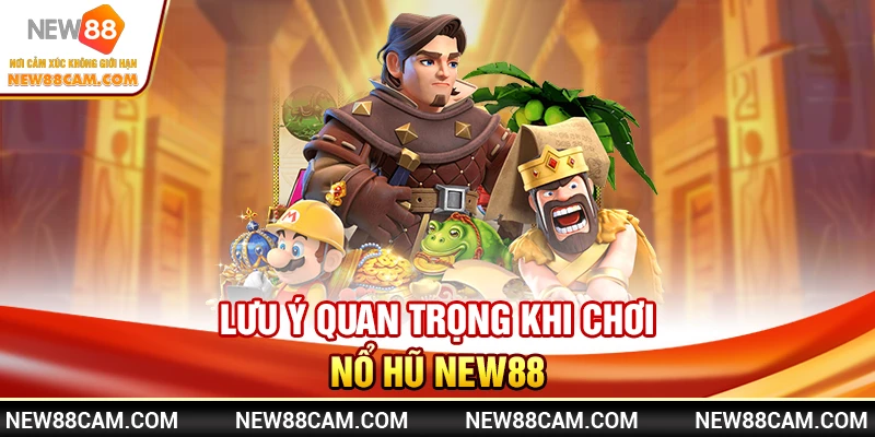 Nổ hũ New88 – Cách chơi & bí kíp săn Jackpot lớn mỗi ngày 3 Lưu ý quan trọng khi chơi Nổ hũ New88