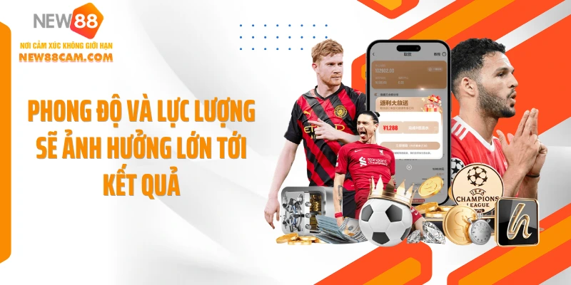 Phong độ và lực lượng sẽ ảnh hưởng lớn tới kết quả